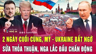 Toàn cảnh quốc tế: 2 ngày cuối cùng, Mỹ-Ukraine bất ngờ sửa thỏa thuận, Nga lắc đầu chấn động