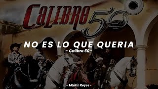 Calibre 50 - No Es Lo Que Quería [LETRA]