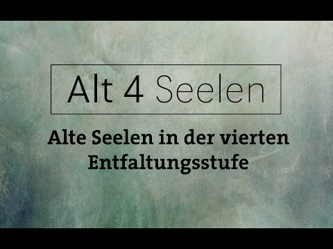 Alt4 Seelen - Alte Seelen in der vierten Entwicklungsstufe