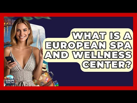 What Is A European Spa And Wellness Center? - Europe Travel Pros