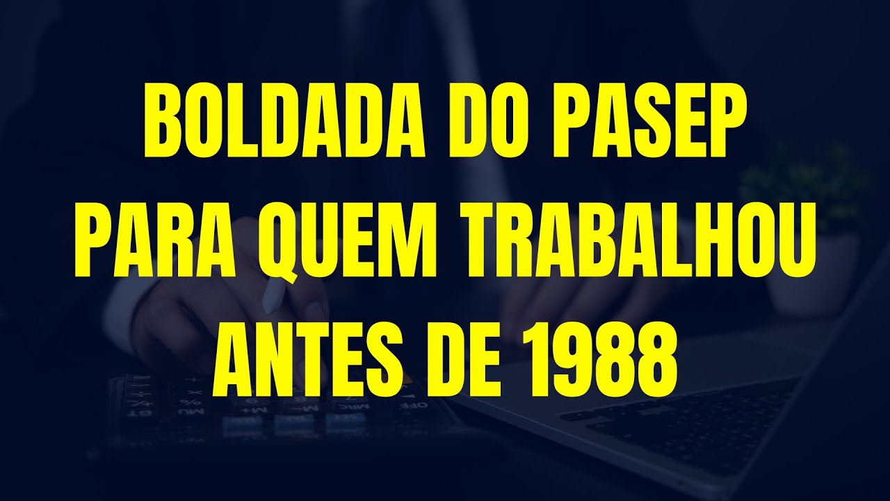 BOLDADA DO PASEP PARA QUEM TRABALHOU ANTES DE 1988