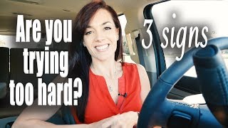 3 Signs You&#39;re Trying Too Hard (LAW OF ATTRACTION)