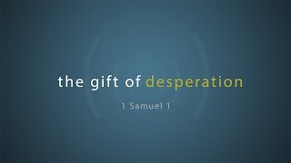 The Gift Of Desperation Part 2