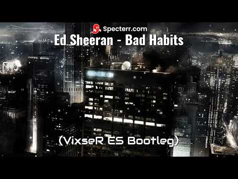 Ed Sheeran  - Bad Habits (VixseR ES Bootleg) 2022