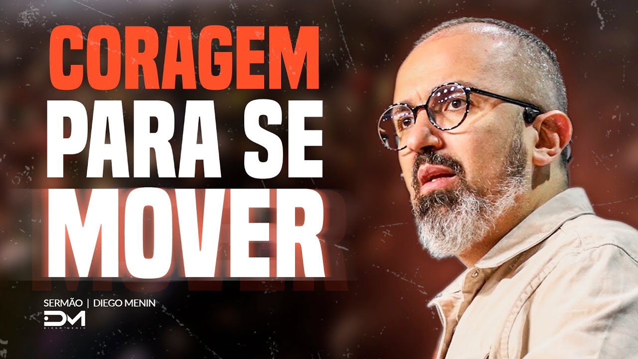 CORAGEM PARA SE MOVER - #DIEGOMENIN | SERMÃO