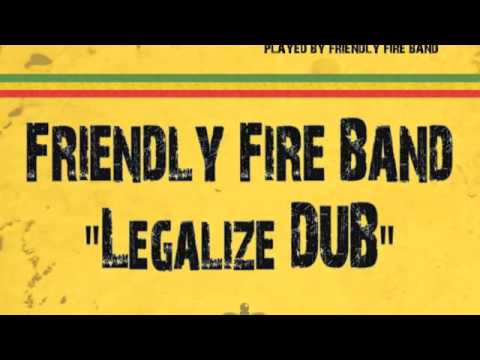 Friendly Fire Band - Legalize Dub (Legalize Riddim  - Friendly Fire Music 2013)