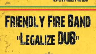 Friendly Fire Band - Legalize Dub (Legalize Riddim  - Friendly Fire Music 2013)
