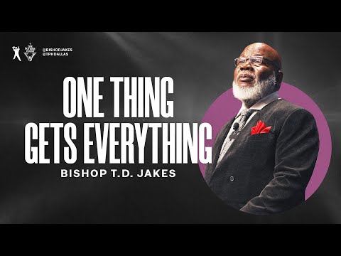 One Thing Gets Everything | Bishop T.D. Jakes