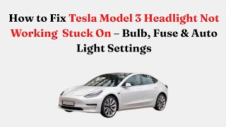 How to Fix Tesla Model 3 Headlight Not Working  Stuck On – Bulb, Fuse & Auto Light Settings