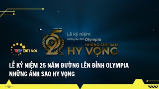 VTV Kết Nối - Lễ Kỷ Niệm 25 Năm Đường Lên Đỉnh Olympia Những Ánh Sao Hy Vọng trên VTV3