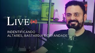 IDENTIFICANDO OS ALTARES DA BASTARDIA E ORFANDADE - PR.AGNALDO FELIPE SILVA