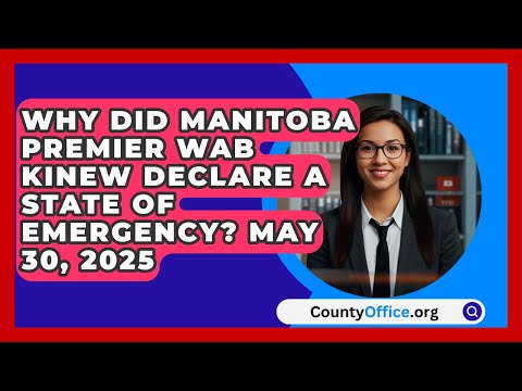 Why Did Manitoba Premier Wab Kinew Declare a State of Emergency? May 30, 2025 | CountyOffice News