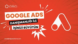 Google Ads Danışmanlığı ile İşinizi Büyütün | ACA Dijital Pazarlama