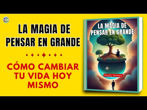 La Magia de Pensar en Grande Cómo Cambiar Tu Vida Hoy Mismo  |  David J. Schwartz AUDIOLIBRO