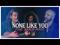 None Like You