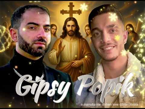 GIPSY POPIK O MANUŠA SAR DIKHEN NANE LOVE  ( CHVALA COVER)