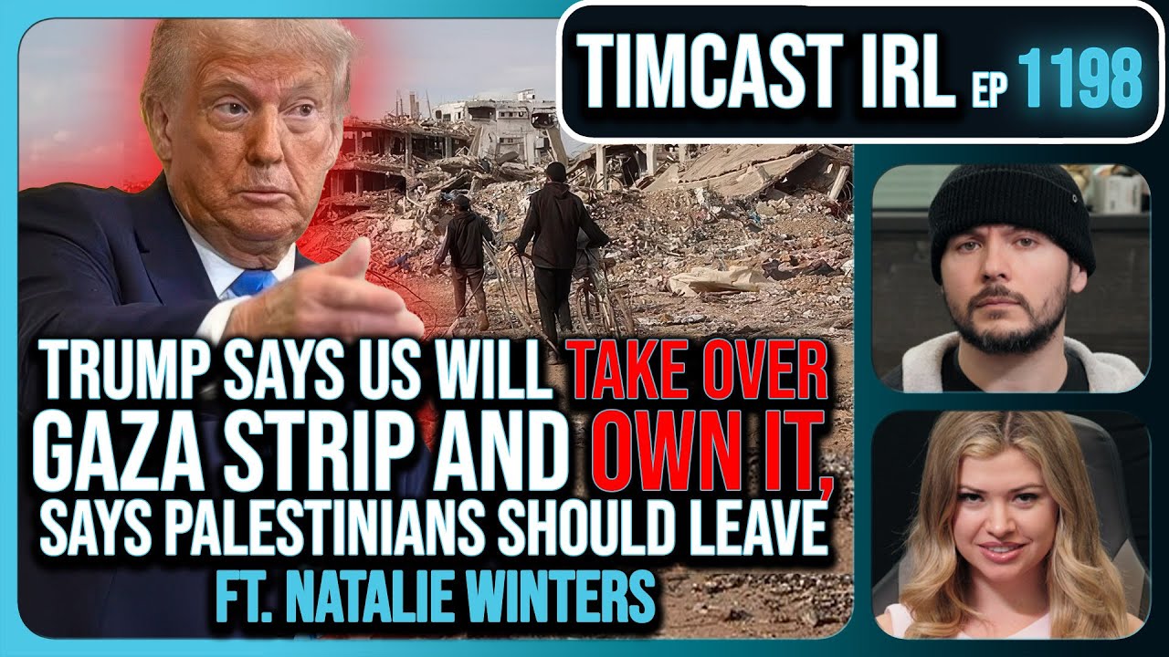Trump Says US Will TAKE OVER GAZA & OWN IT, Says Palestinians LEAVE w/Natalie Winters | Timcast IRL