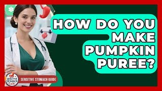How Do You Make Pumpkin Puree? - Sensitive Stomach Guide