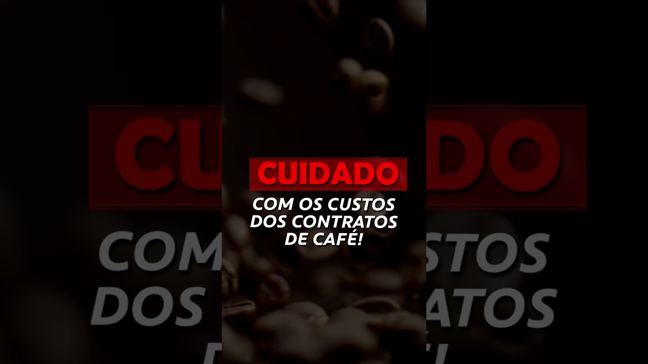 CUIDADO COM OS CUSTOS DOS CONTRATOS DE CAFÉ!