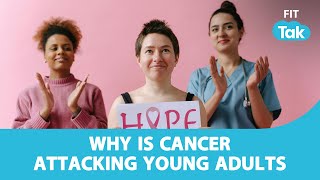 Why Are Young Adults More Prone To Getting Cancer? | Cancer | Health 360 | Fit Tak