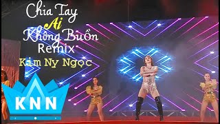 Chia tay ai không buồn remix(New Version) | Kim Ny Ngọc 2020 | Clip diễn sân khấu