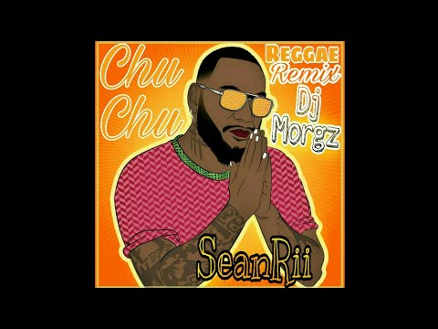 Chu Chu (Reggae Remix) - SeanRii Feat. Dj Morgz