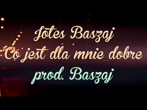 Jotes&Baszaj-Co jest dla mnie dobre (prod.Baszaj)