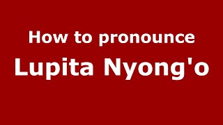 How to pronounce Lupita Nyong'O