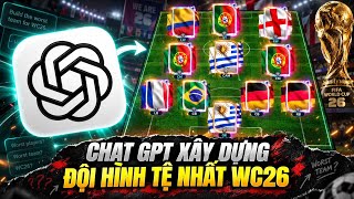 AH - CHAT GPT XÂY DỰNG ĐỘI HÌNH TỆ NHẤT WC26
