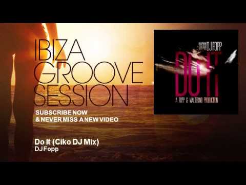 DJ Fopp - Do It - Ciko DJ Mix - IbizaGrooveSession