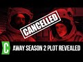 Away Season 2 Story and 3-Season Vision Revealed for Cancelled Netflix Show