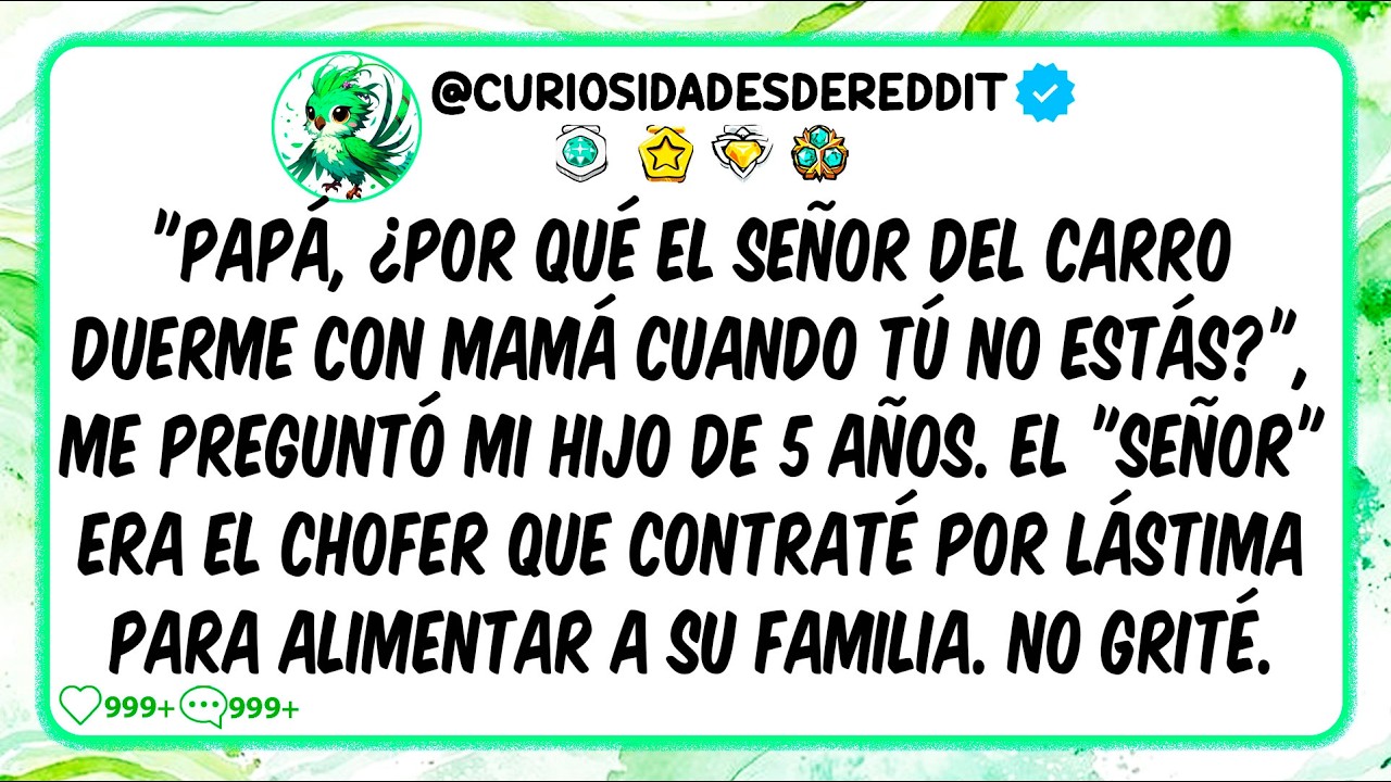 "Papá, ¿por qué el señor del carro DUERME con MAMÁ cuando tú no estás?" preguntó mi HIJO de 5 años