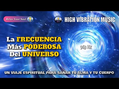 LA FRECUENCIA MÁS PODEROSA DEL UNIVERSO 963 Hz​ Un Viaje Espiritual para Sanar Tu Alma y Tu Cuerpo