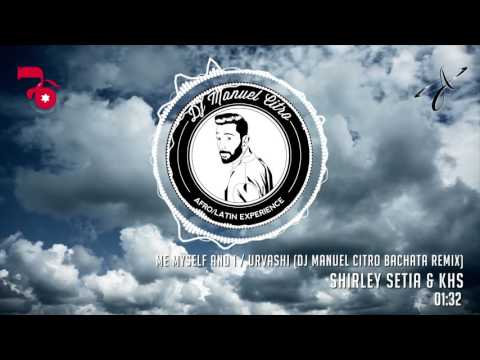 Shirley Setia & KHS -  Me Myself And I / Urvashi (Dj Manuel Citro Bachata Remix)