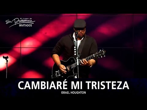 Israel Houghton - Cambiare Mi Tristeza (Trading My Sorrows) - El Lugar De Su Presencia