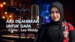 Download lagu Aku Dilahirkan Untuk Siapa | Remix | Cipta Leo Waldy mp3