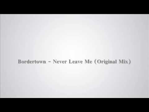 Bordertown - Never Leave Me (Original Mix)