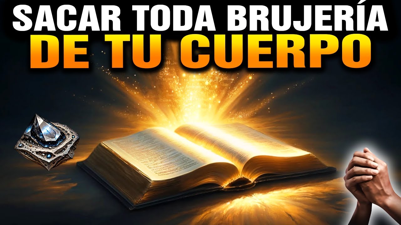 ORACIÓN PARA SACAR TODA BRUJERÍA DE TU CUERPO | CONTRA HECHIZOS, MALEFICIOS, ENVIDIAS, BRUJERÍAS