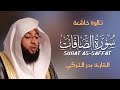 Surah As-Saffat سورة الصافات كاملة By Badr Al-Turki بصوت بدر التركي