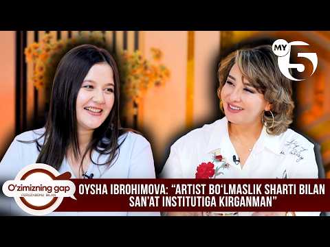 Oysha Ibrohimova: “Artist boʻlmaslik sharti bilan san’at institutiga kirganman” | O'ZIMIZNING GAP