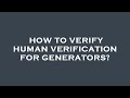 How To Verify Human Verification For Generators