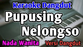 Download lagu PUPUSING NELONGSO - KARAOKE || NADA WANITA CEWEK || Versi Dangdut Koplo || Mahesa Music mp3