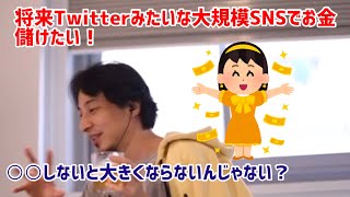 【ひろゆき切り抜き】将来Twitterみたいな大規模SNSで儲けたい!○○しないと大きくならないんじゃないすかね