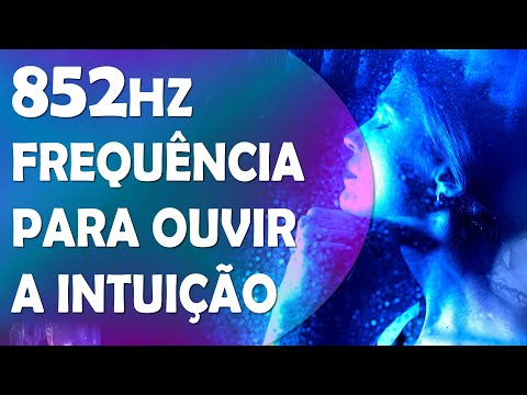 852HZ, FREQUÊNCIA PARA DESPETAR A INTUIÇÃO E RETORNAR A ORDEM ESPIRITUAL, HARMONIZANDO OS CHAKRAS