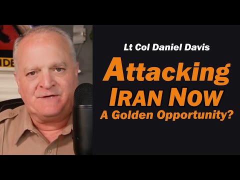Attacking Iran Now: A Golden Opportunity? /Lt Col Daniel Davis
