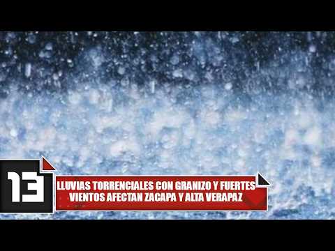 Lluvias torrenciales con granizo y fuertes vientos afectan Zacapa y Alta Verapaz