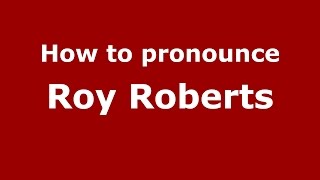 How to pronounce Roy Roberts