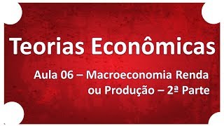 Teorias Econômicas | Aula 06 Macroeconomia Renda ou Produção | Professor Ricardo Pinheiro