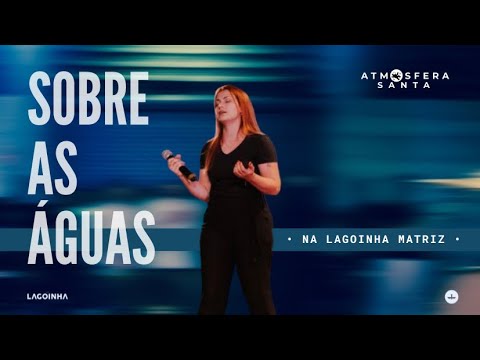 Sobre as Águas - Atmosfera Santa (Ao vivo - Lagoinha Matriz)