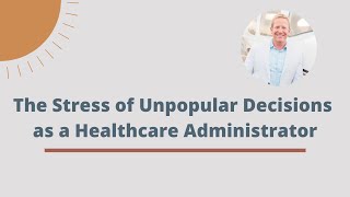 The Stress of Unpopular Decisions as a Healthcare Administrator